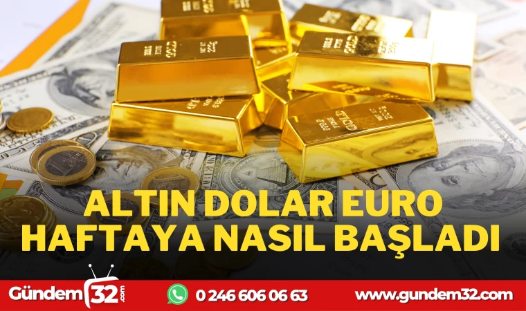 ALTIN DOLAR EURO HAFTAYA NASIL BAŞLADI