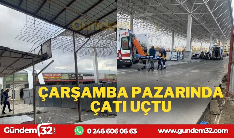 ÇARŞAMBA PAZARINDA ÇATI UÇTU