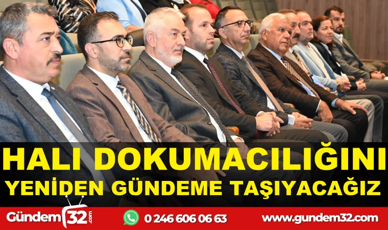 HALI DOKUMACILIĞINI YENİDEN GÜNDEME TAŞIYACAĞIZ