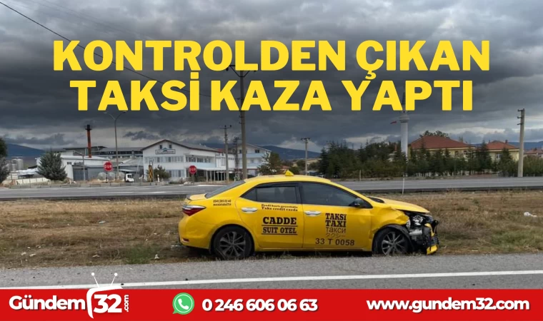 KONTROLDEN ÇIKAN TAKSİ KAZA YAPTI