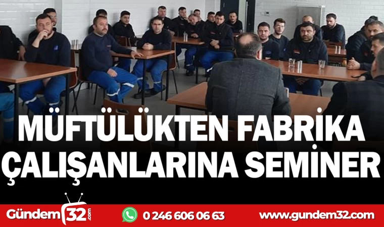 MÜFTÜLÜKTEN FABRİKA ÇALIŞANLARINA SEMİNER