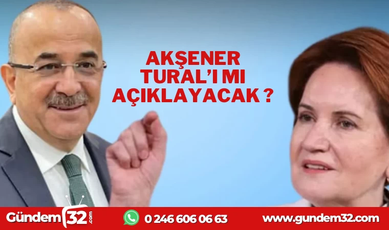 Akşener Tural'ı mı açıklayacak ?