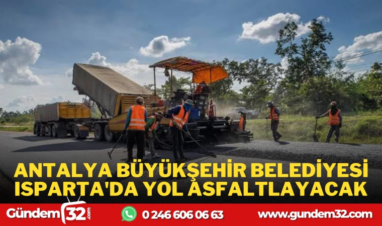 ANTALYA BÜYÜK ŞEHİR BELEDİYESİ ISPARTA'DA ASFALT YAPACAK