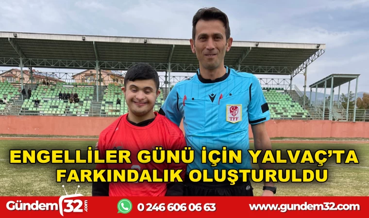 ENGELLİLER GÜNÜ İÇİN YALVAÇ'TA FARKINDALIK OLUŞTURULDU