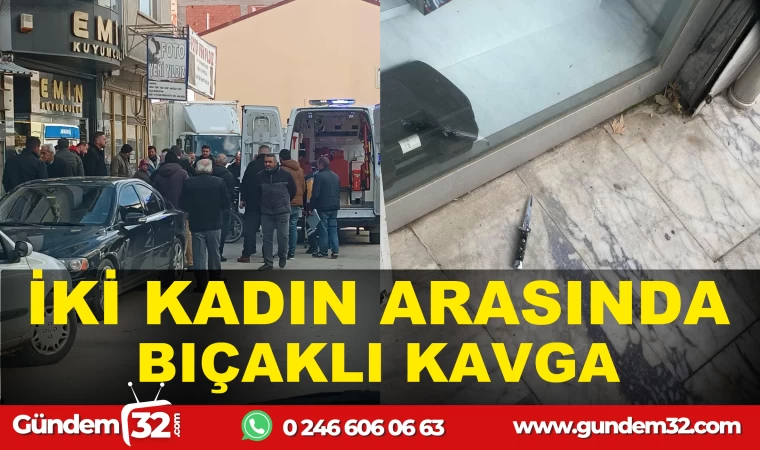 İKİ KADIN ARASINDA BIÇAKLI KAVGA