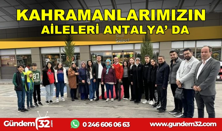 KAHRAMANLARIMIZIN AİLELERİ ANTALYA’ DA