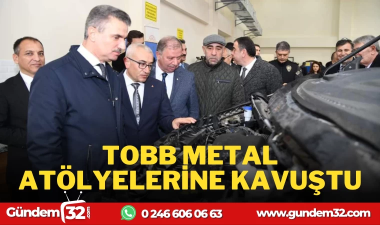 TOBB MTAL ATÖLYELERİNE KAVUŞTU