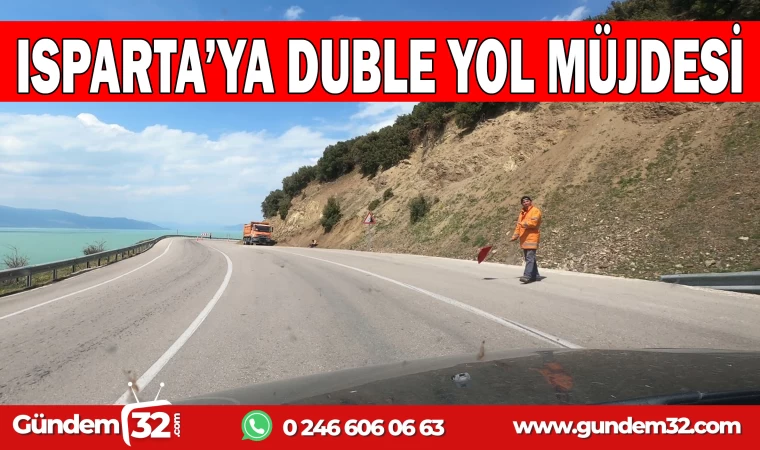 ISPARTA'YA DUBLE YOL MÜJDESİ