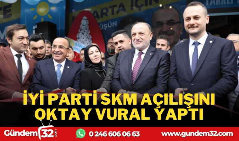 İYİ PARTİ SKM AÇILIŞINI OKTAY VURAL GERÇEKLEŞTİRDİ