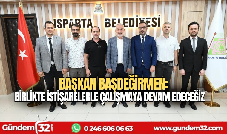 Başkan Başdeğirmen: Birlikte istişarelerle çalışmaya devam edeceğiz