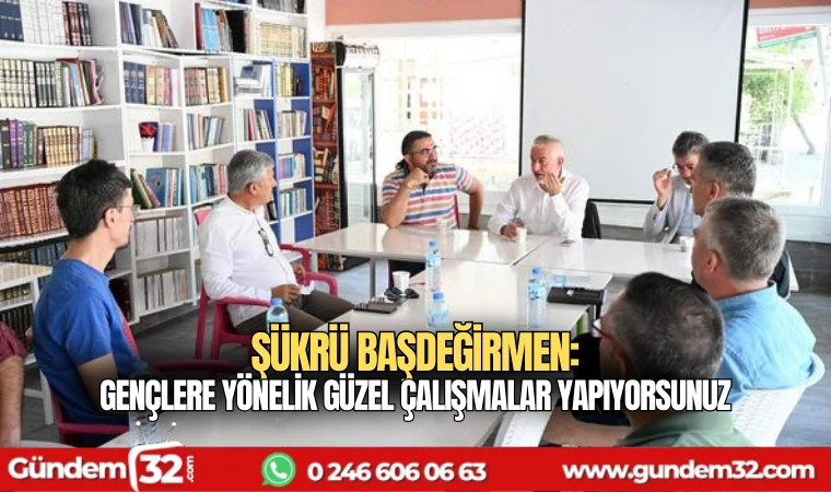 Başkan Başdeğirmen: Gençlere yönelik güzel çalışmalar yapıyorsunuz