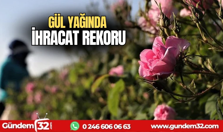 Gül yağında ihracat rekoru