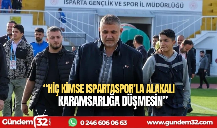 “Hiç Kimse Ispartaspor’la Alakalı Karamsarlığa Düşmesin”