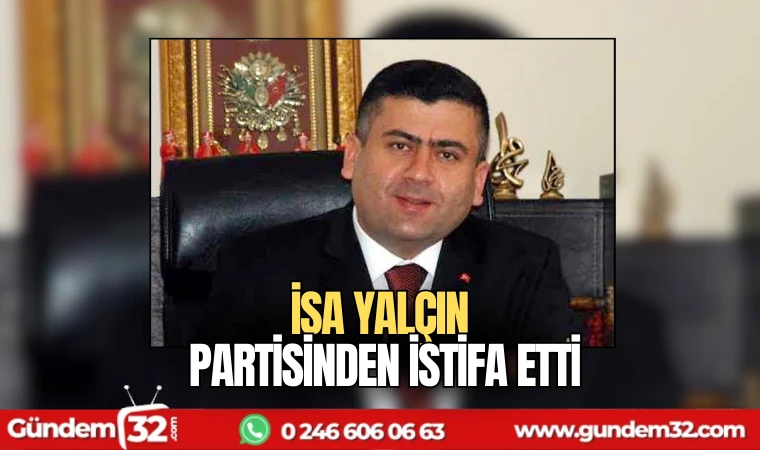 İsa Yalçın partisinden istifa etti