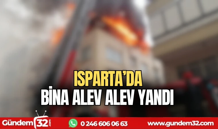 Isparta'da bina alev alev yandı