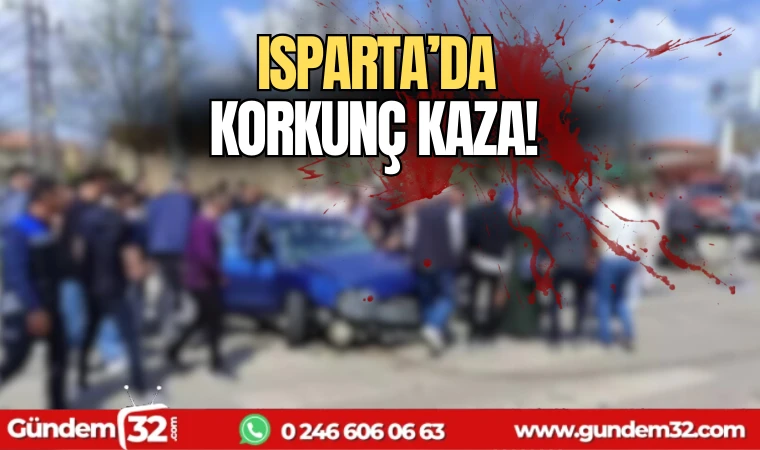 Isparta'da korkunç kaza