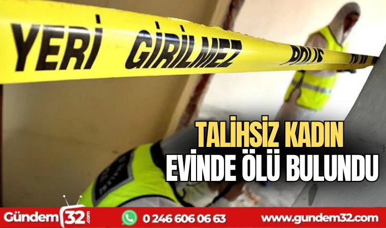 Talihsiz kadın evinde ölü bulundu