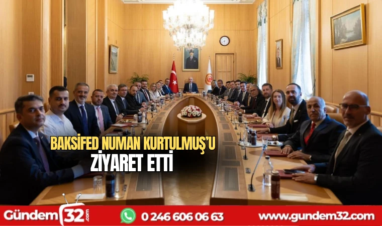 BAKSİFED Numan Kurtuşmuş'u ziyaret etti