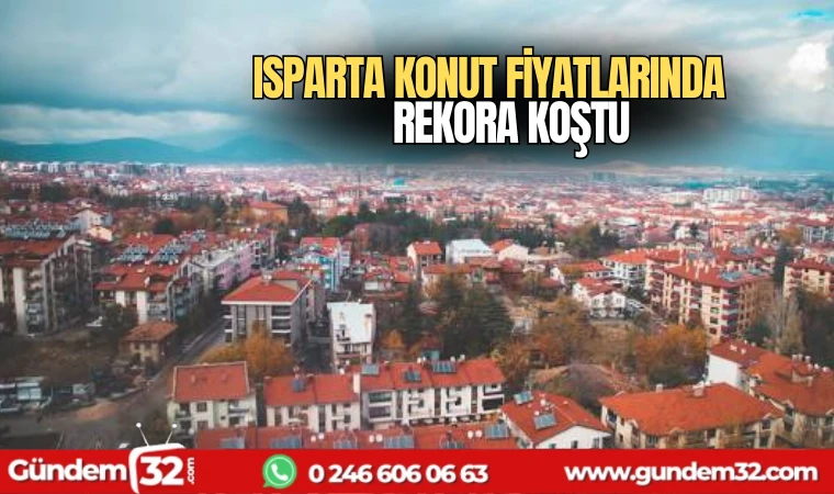 Isparta konut fiyatlarında rekora koştu