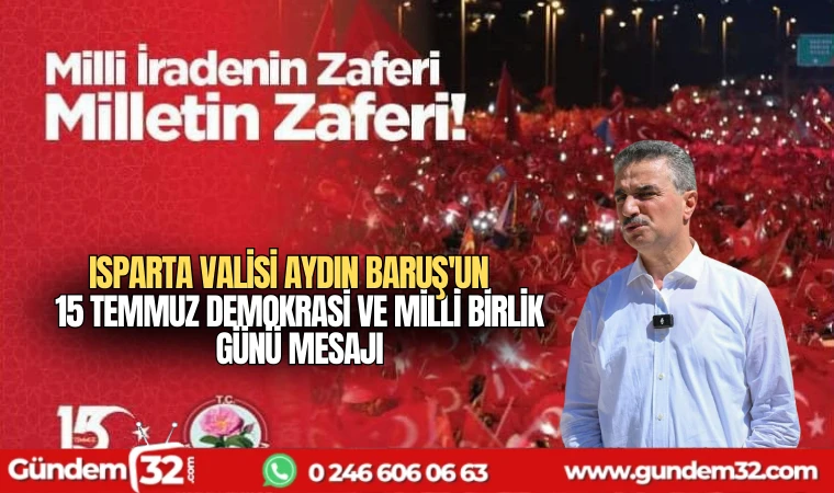 Isparta Valisi Aydın BARUŞ'un 15 Temmuz Demokrasi ve Milli Birlik Günü Mesajı