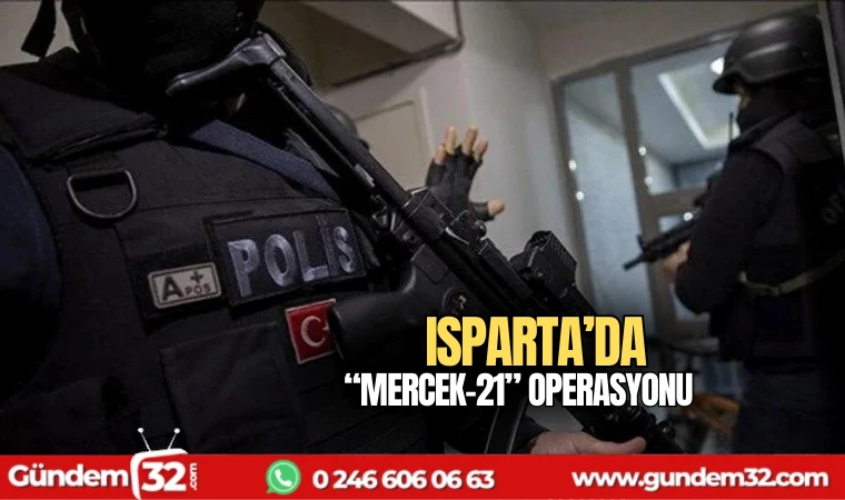 Isparta'da "Mercek-21" operasyonu