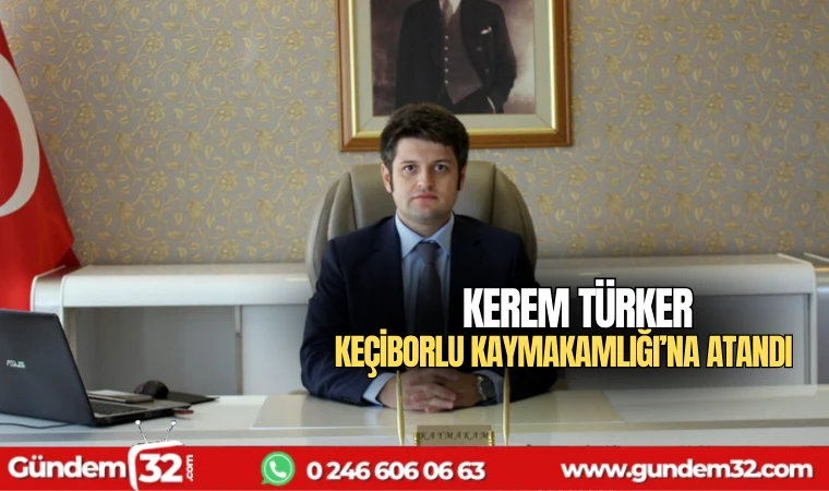 Kerem Türker Keçiborlu Kaymakamlığına atandı