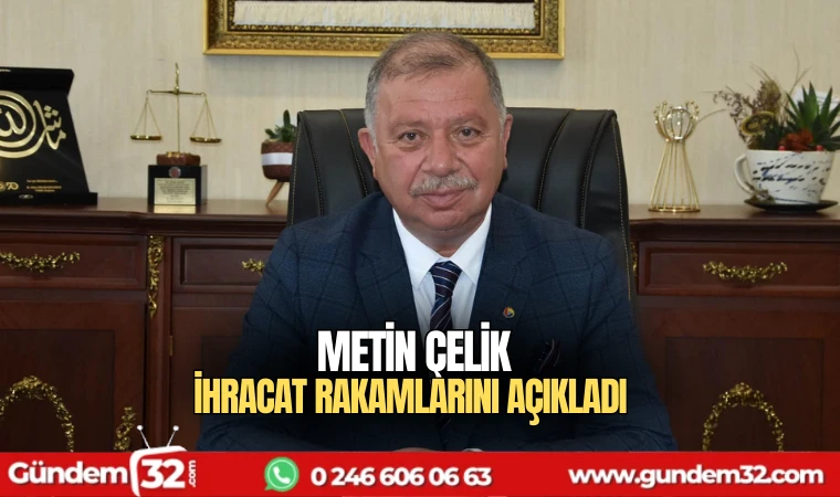 Metin Çelik ihracat rakamlarını açıkladı