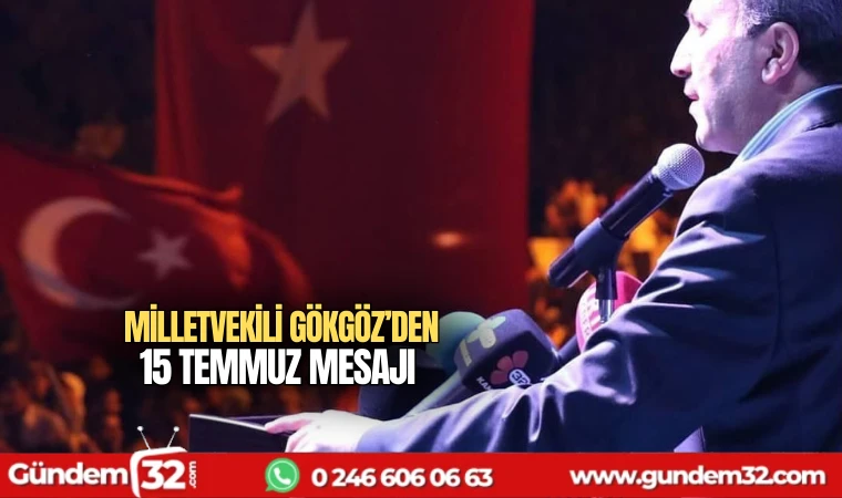 Milletvekili Gökgöz'den 15 Temmuz mesajı