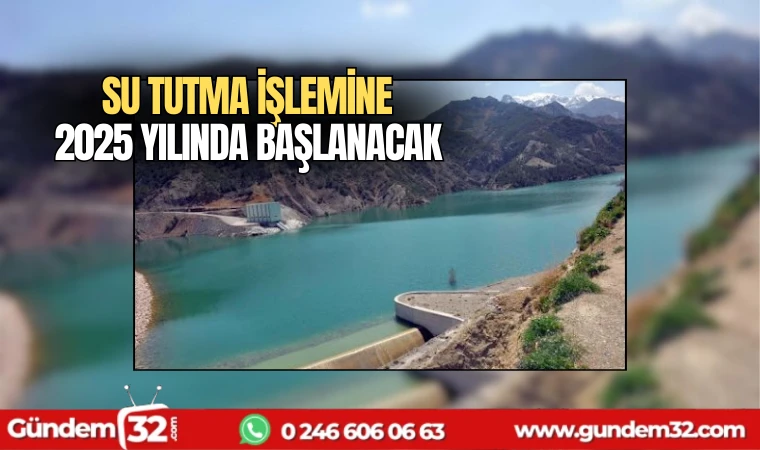 Su tutma işlemine 2025 yılında başlanacak