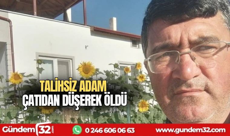 Talihsiz adam çatıdan düşerek öldü