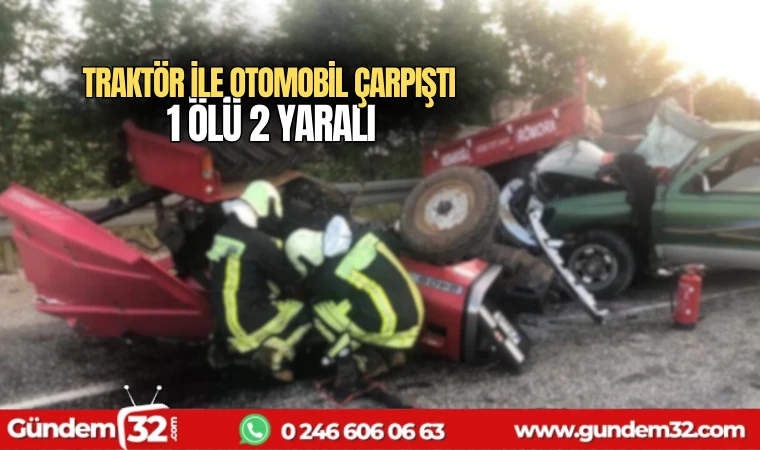 Traktör ile otomobil çarpıştı : 1 ölü 2 yaralı