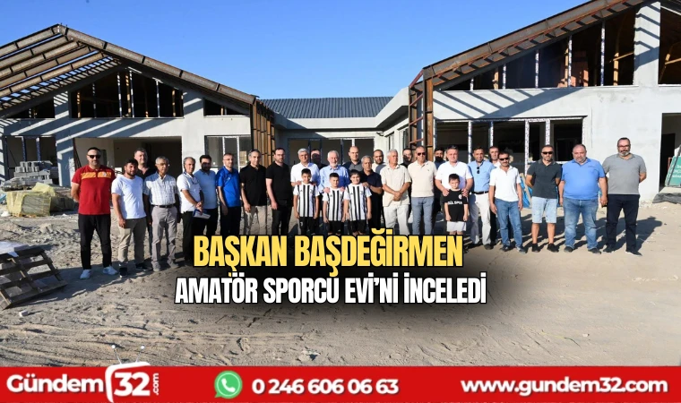 Başkan Başdeğirmen Amatör Sporcu Evi’nde inceledi