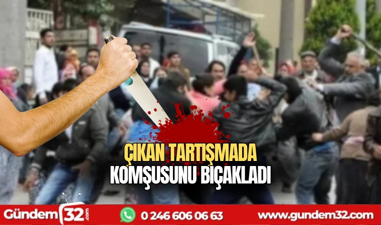 Çıkan tartışmada komşusunu bıçakladı