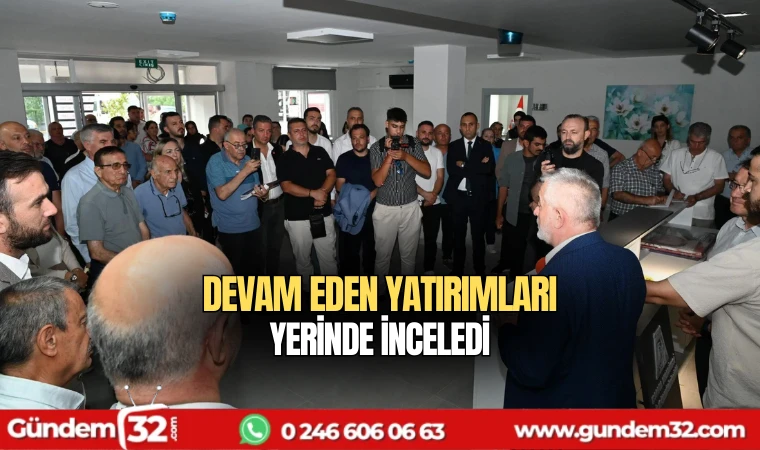 Devam eden yatırımları yerinde inceledi