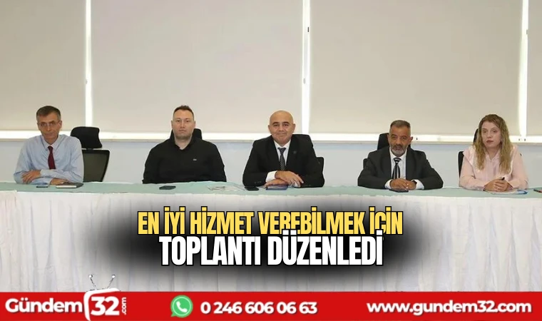 En iyi hizmet verebilmek için toplantı düzenledi