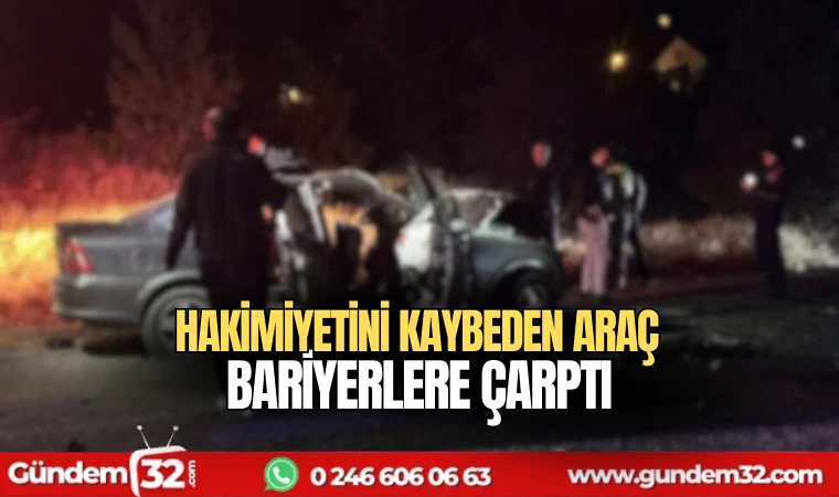 hakimiyetini kaybeden araç bariyerlere çarptı