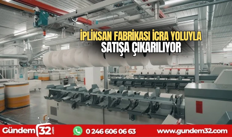 İpliksan fabrikası icra yoluyla satışa çıkarılıyor