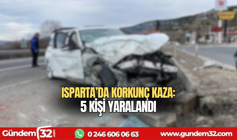 Isparta’da korkunç kaza: 5 kişi yaralandı