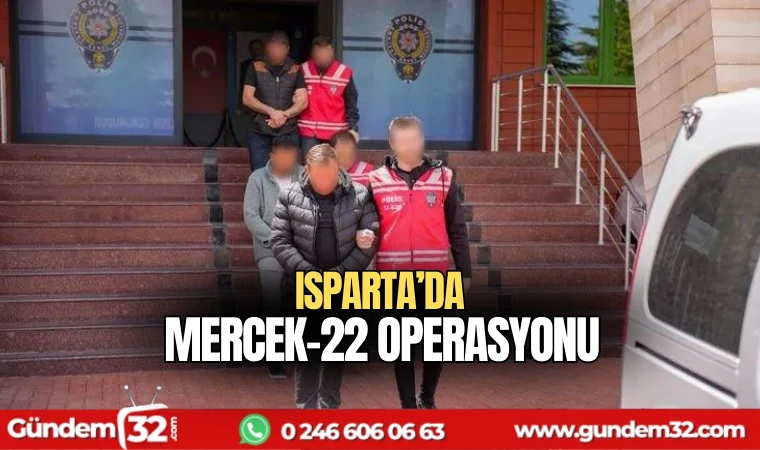 Isparta'da MERCEK-22 operasyonu