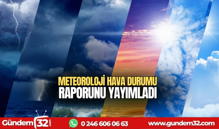 Meteoroloji hava durumu raporunu yayımladı