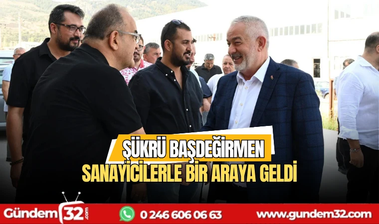 Şükrü Başdeğirmen Sanayicilerle bir araya geldi