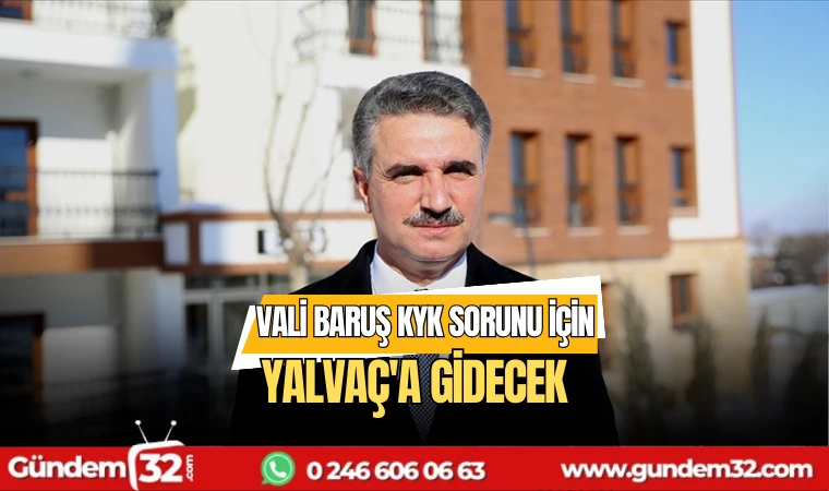 Vali Baruş KYK sorunu için Yalvaç'a gidecek