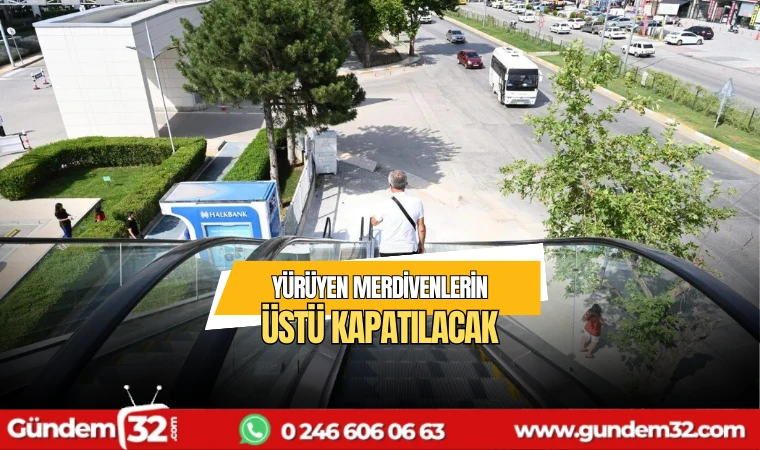 Yürüyen merdivenlerin üstü kapatılacak