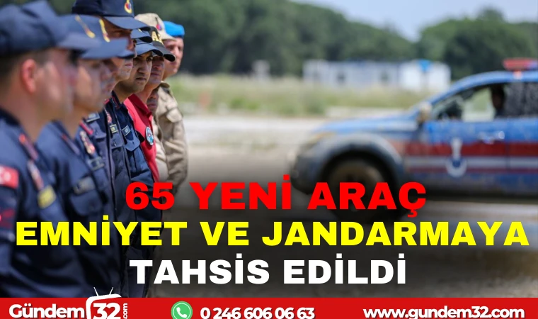 65 YENİ ARAÇ EMNİYET VE JANDARMAYA TAHSİS EDİLDİ