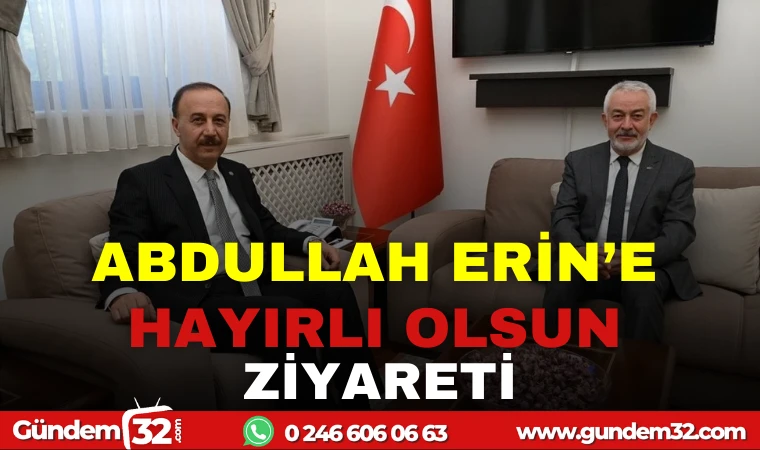 ABDULLAH ERİN'E HAYIRLI OLSUN ZİYARETİ