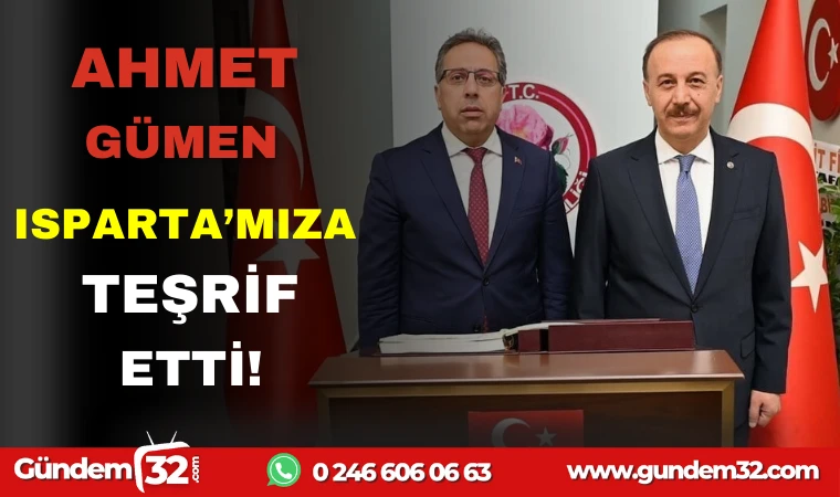 AHMET GÜMEN ISPARTA'MIZA TEŞRİF ETTİ