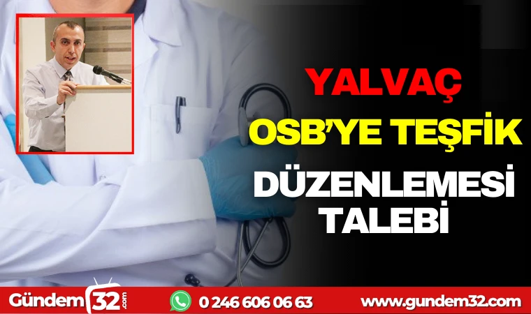 YALVAÇ OSB’YE TEŞVİK DÜZENLEMESİ TALEBİ