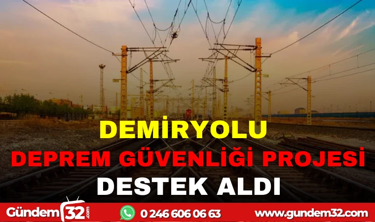 DEMİRYOLU DEPREM GÜVENLİK PROJESİ DESTEK ALDI