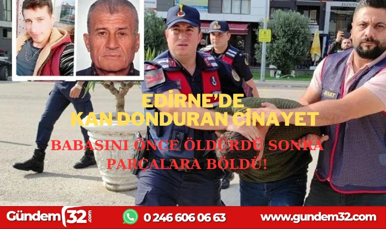 EDİRNEDE KAN DONDURAN CİNAYET