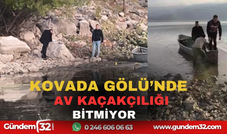 EĞİRDİR GÖLÜNÜN DOĞAL UZANTISI OLAN KOVADA GÖLÜNDE AV KAÇAKÇILIĞI BİTMİYOR